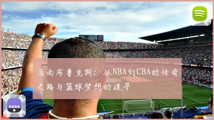 马尚布鲁克斯：从NBA到CBA的传奇之路与篮球梦想的追寻